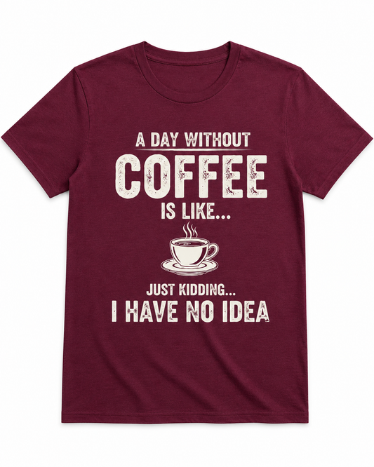 A Day Without Coffee Is Like... I Have No Idea Coffee T-Shirt