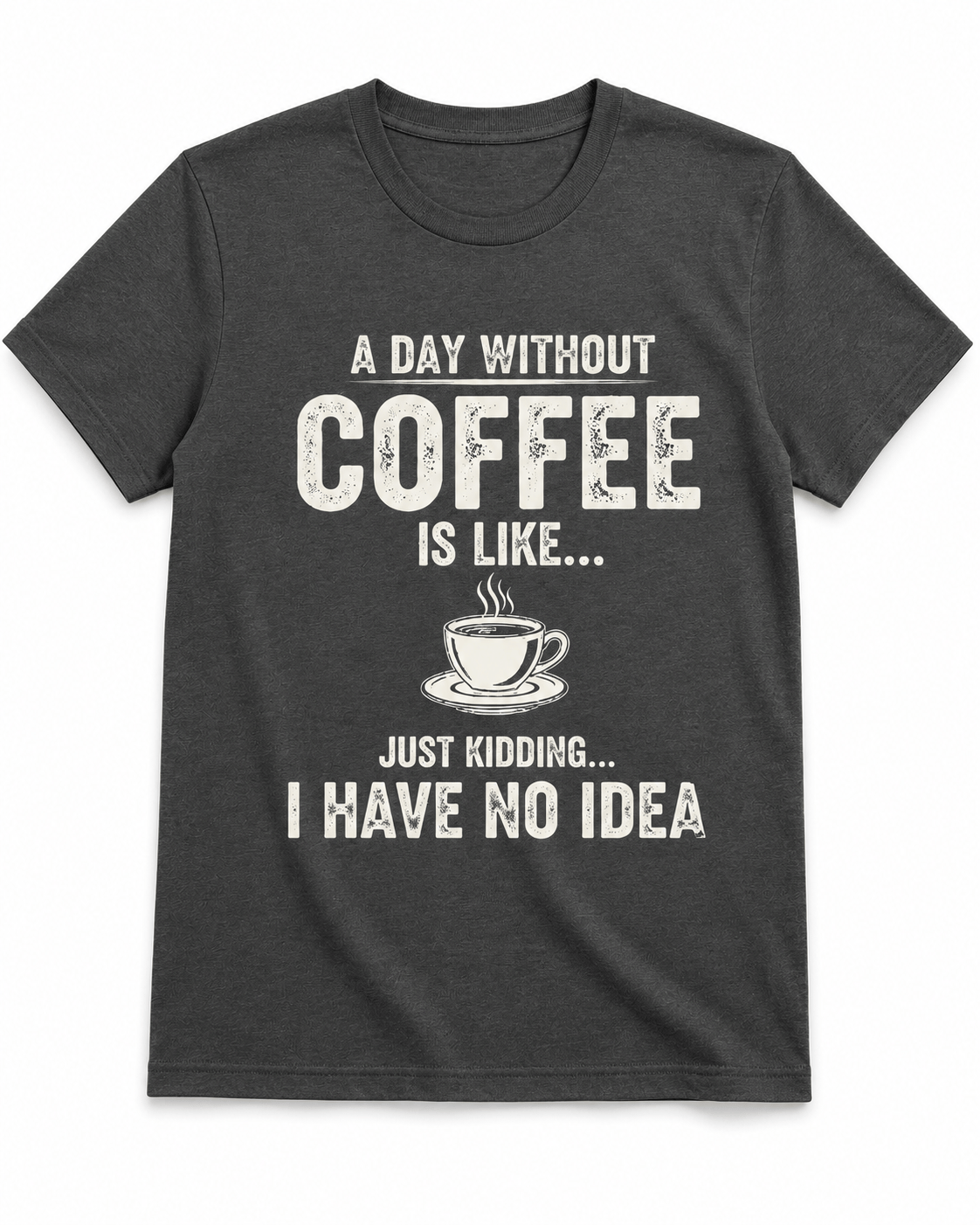 A Day Without Coffee Is Like... I Have No Idea Coffee T-Shirt