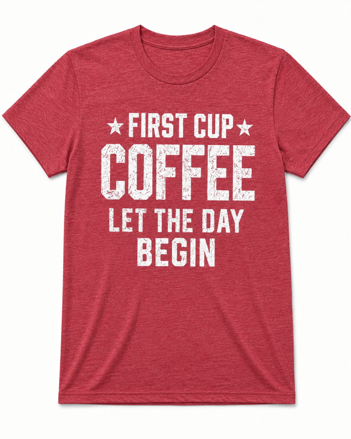 FIRST CUP COFFEE LET THE DAY BEGIN T-Shirt