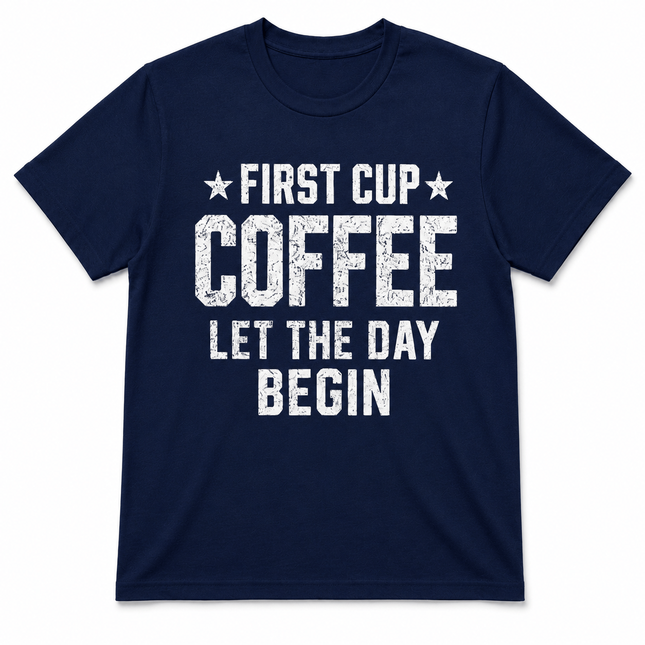FIRST CUP COFFEE LET THE DAY BEGIN T-Shirt
