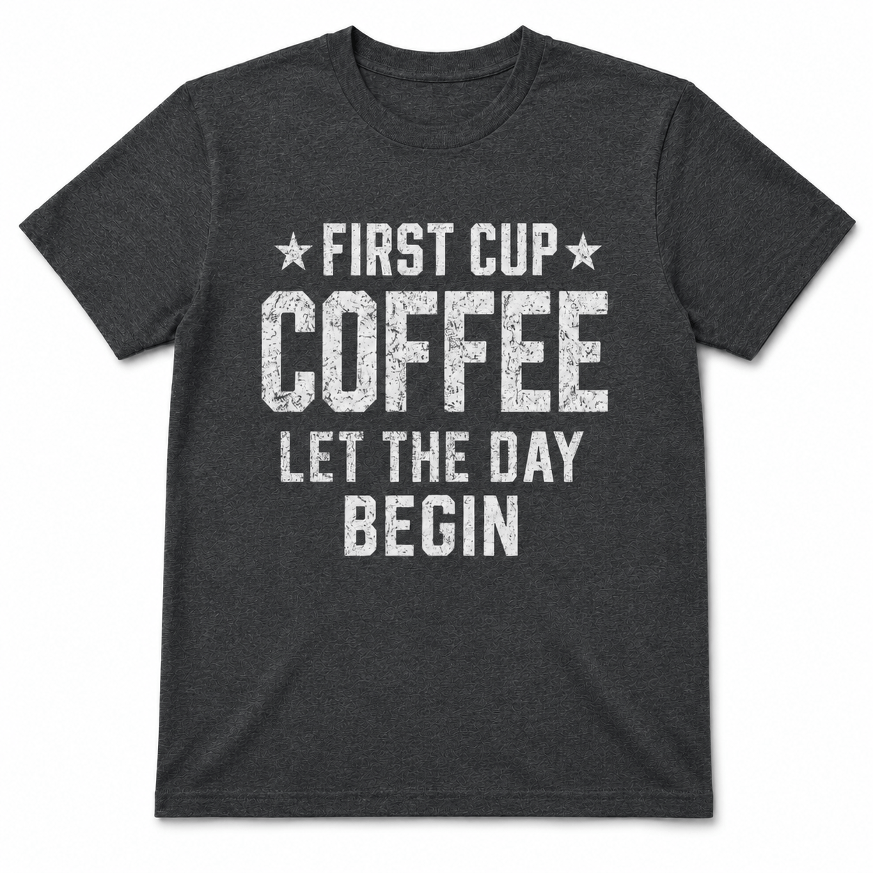 FIRST CUP COFFEE LET THE DAY BEGIN T-Shirt