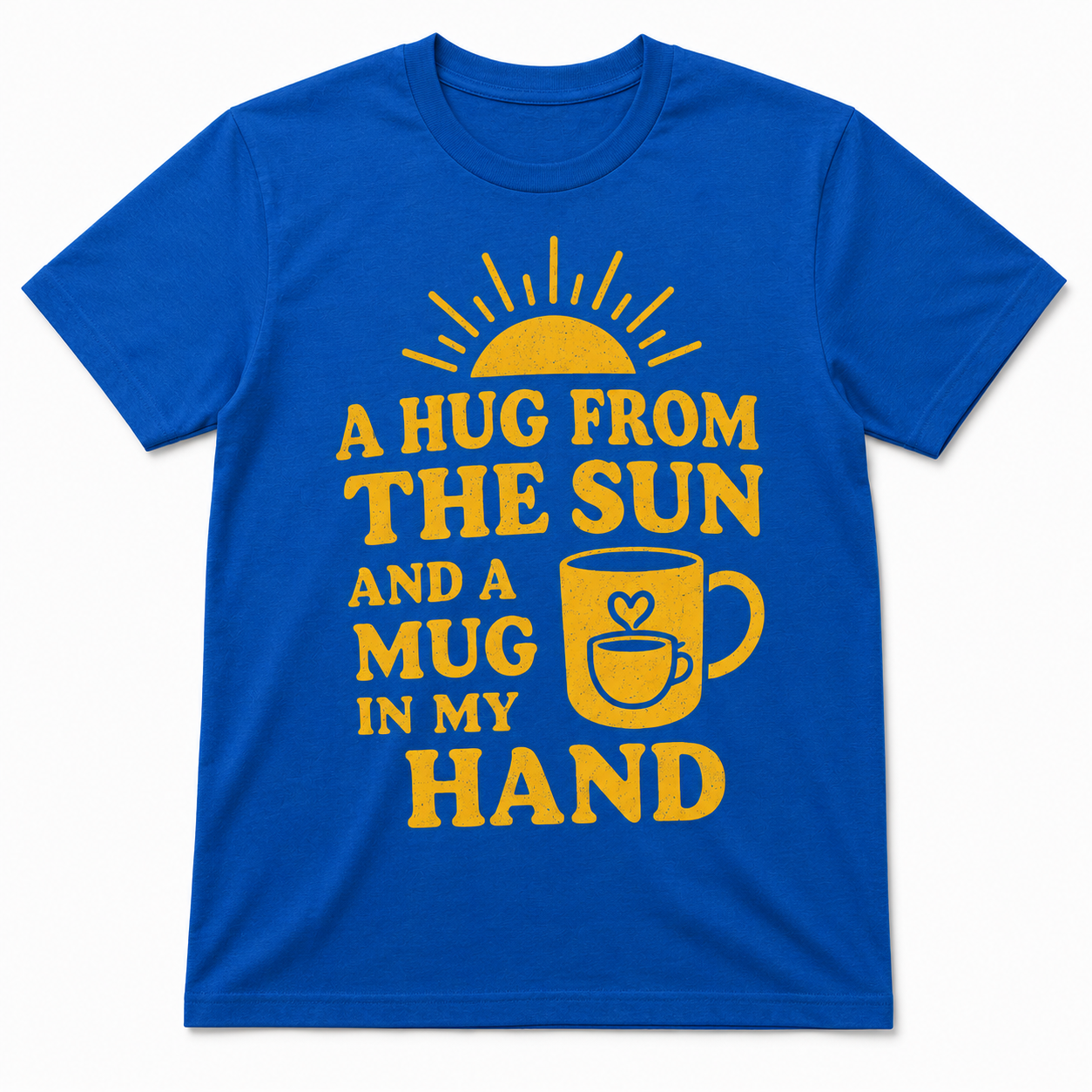 A Hug from the Sun and a Mug in My Hand Shirt