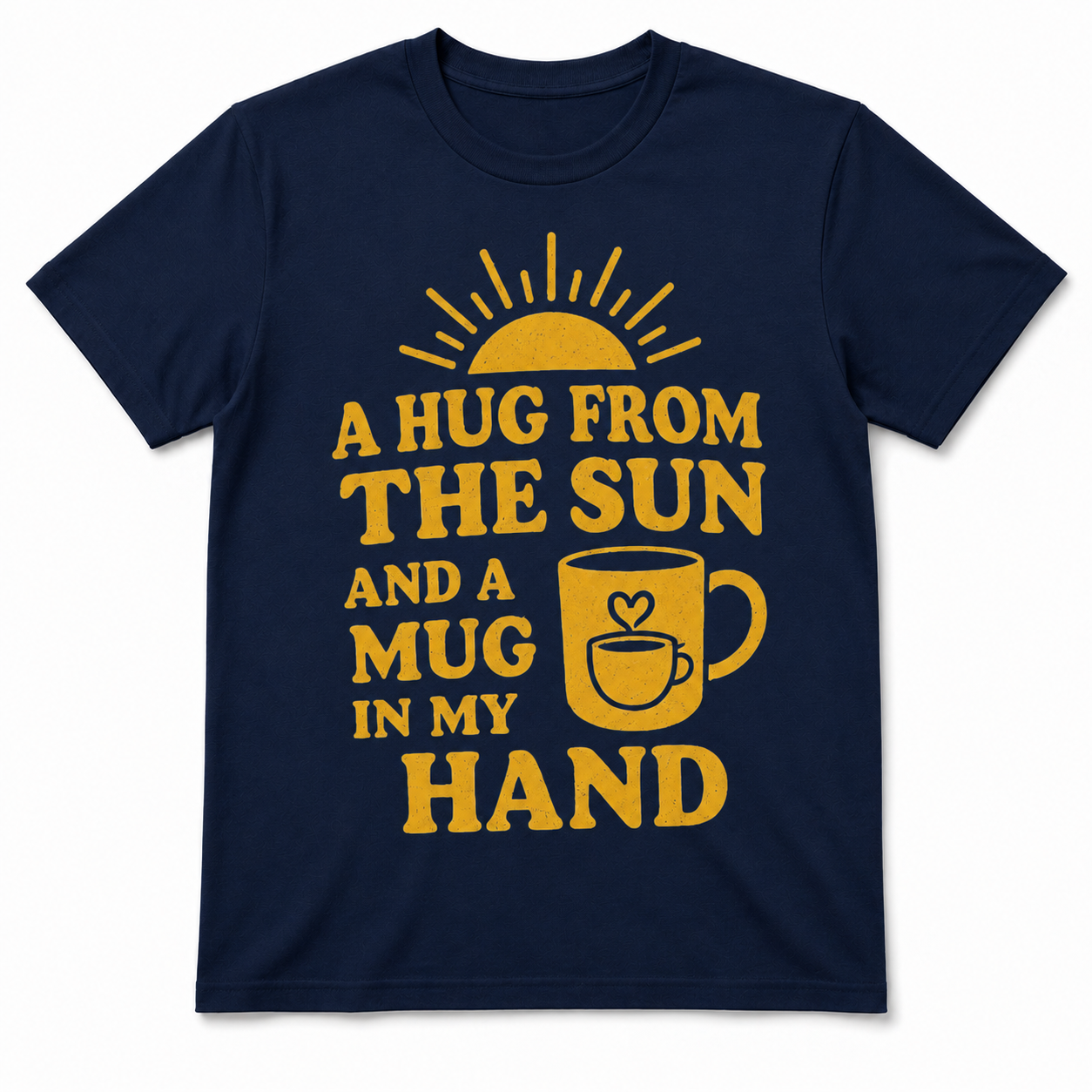A Hug from the Sun and a Mug in My Hand Shirt