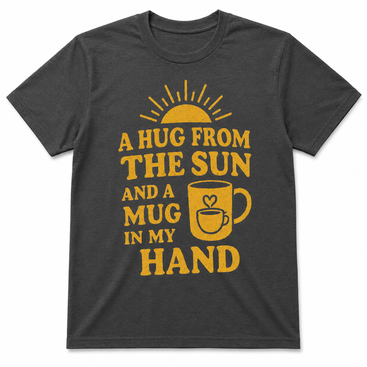 A Hug from the Sun and a Mug in My Hand Shirt