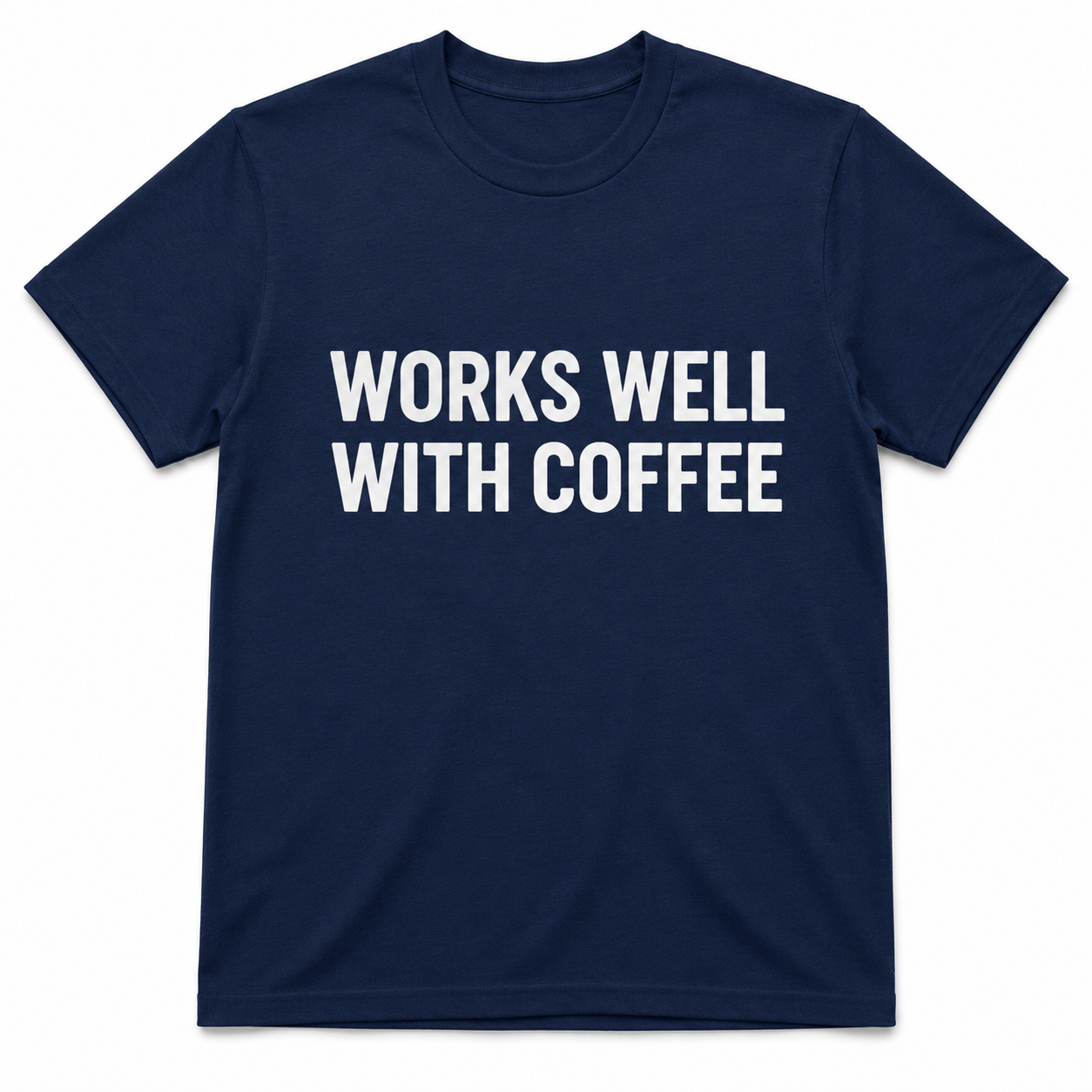 WORKS WELL WITH COFFEE T-Shirt