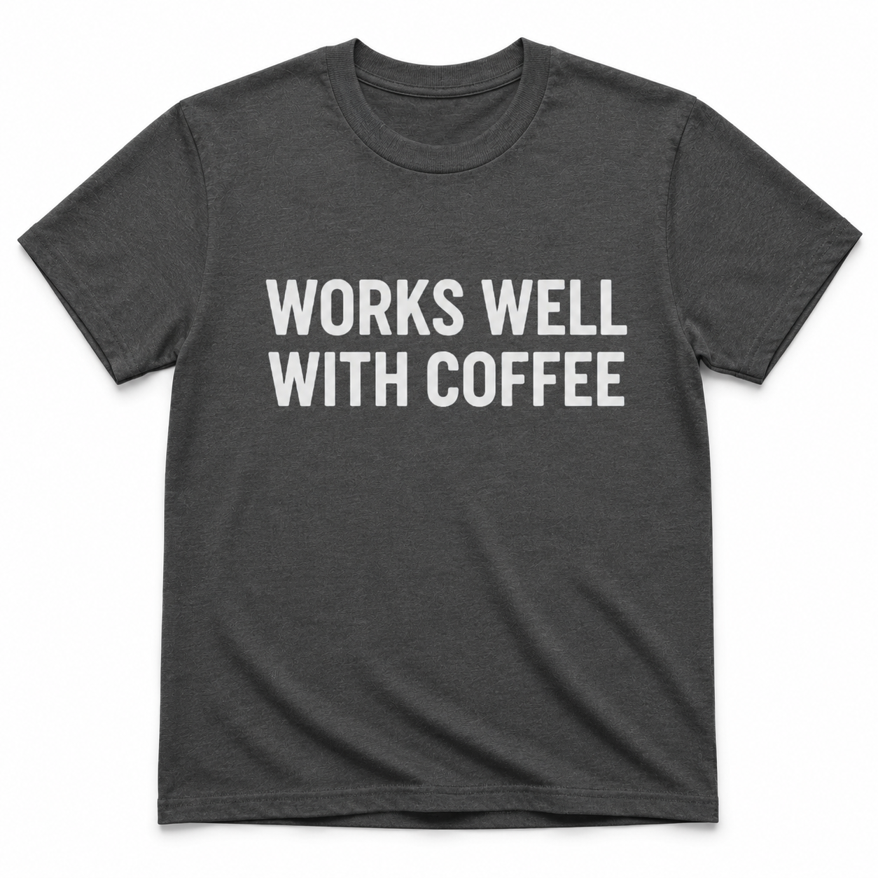 WORKS WELL WITH COFFEE T-Shirt