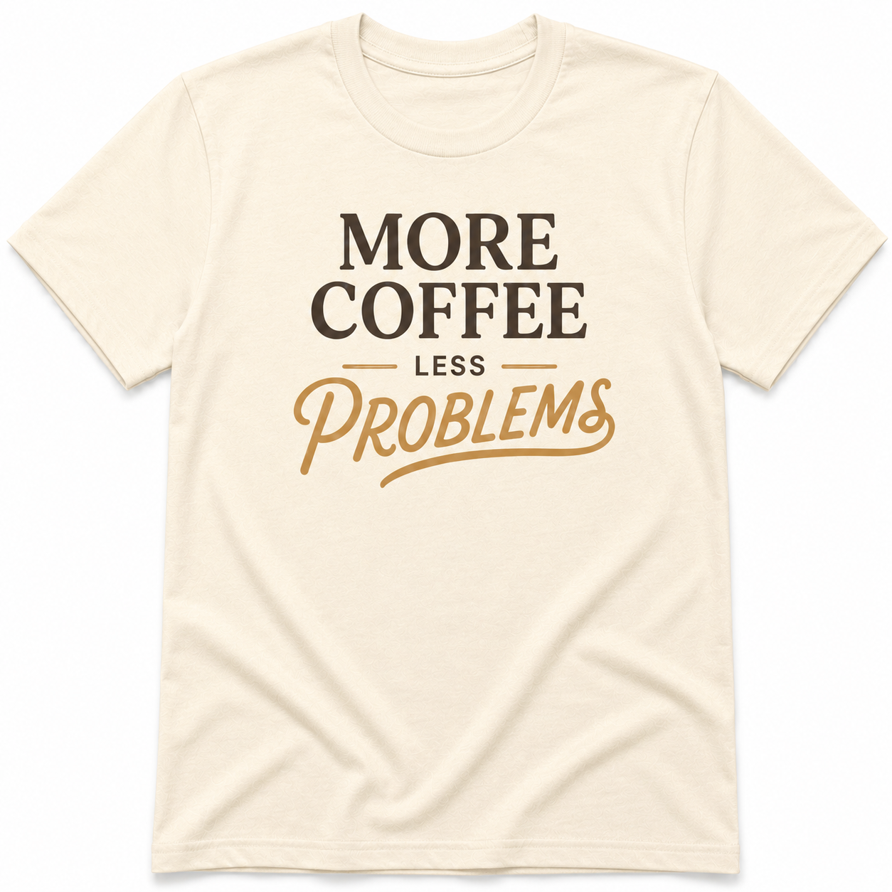 MORE COFFEE LESS PROBLEM T-Shirt