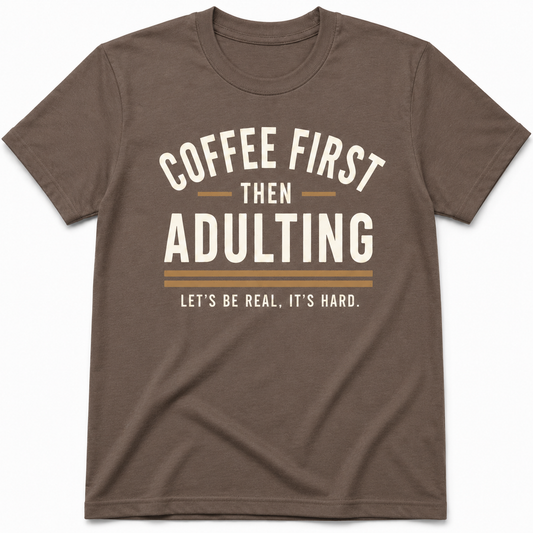 COFFEE FIRST THEN ADULTING T-Shirt