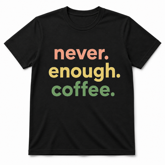 Never Enough Coffee Shirt