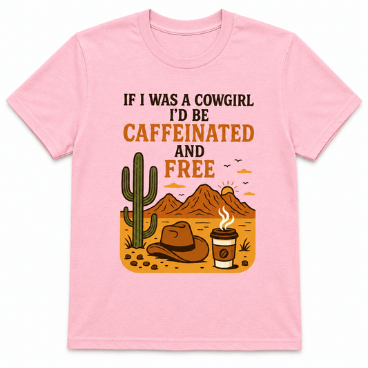 If I Was a Cowgirl, I'd Be Caffeinated and Free Shirt