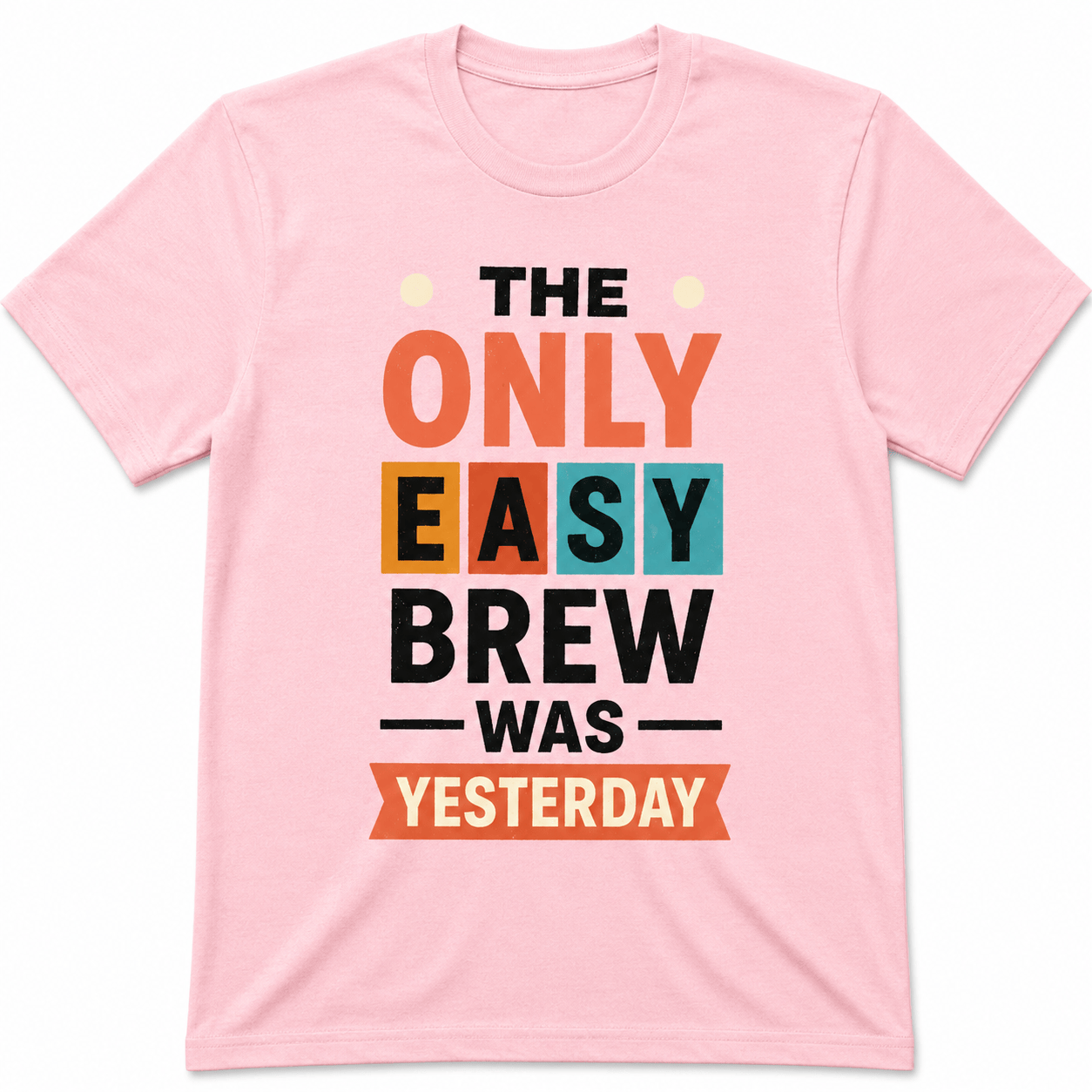 The Only Easy Brew Was Yesterday Shirt