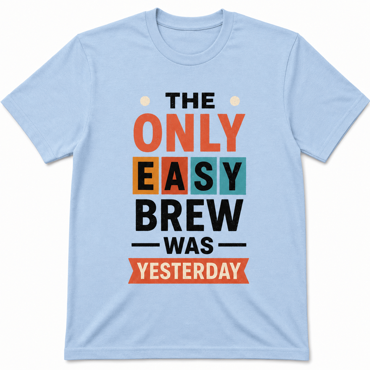 The Only Easy Brew Was Yesterday Shirt