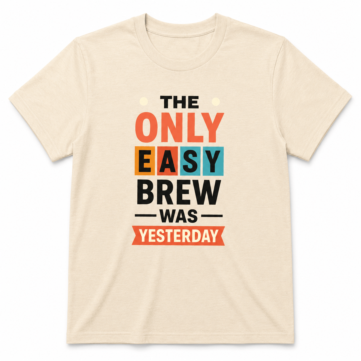 The Only Easy Brew Was Yesterday Shirt