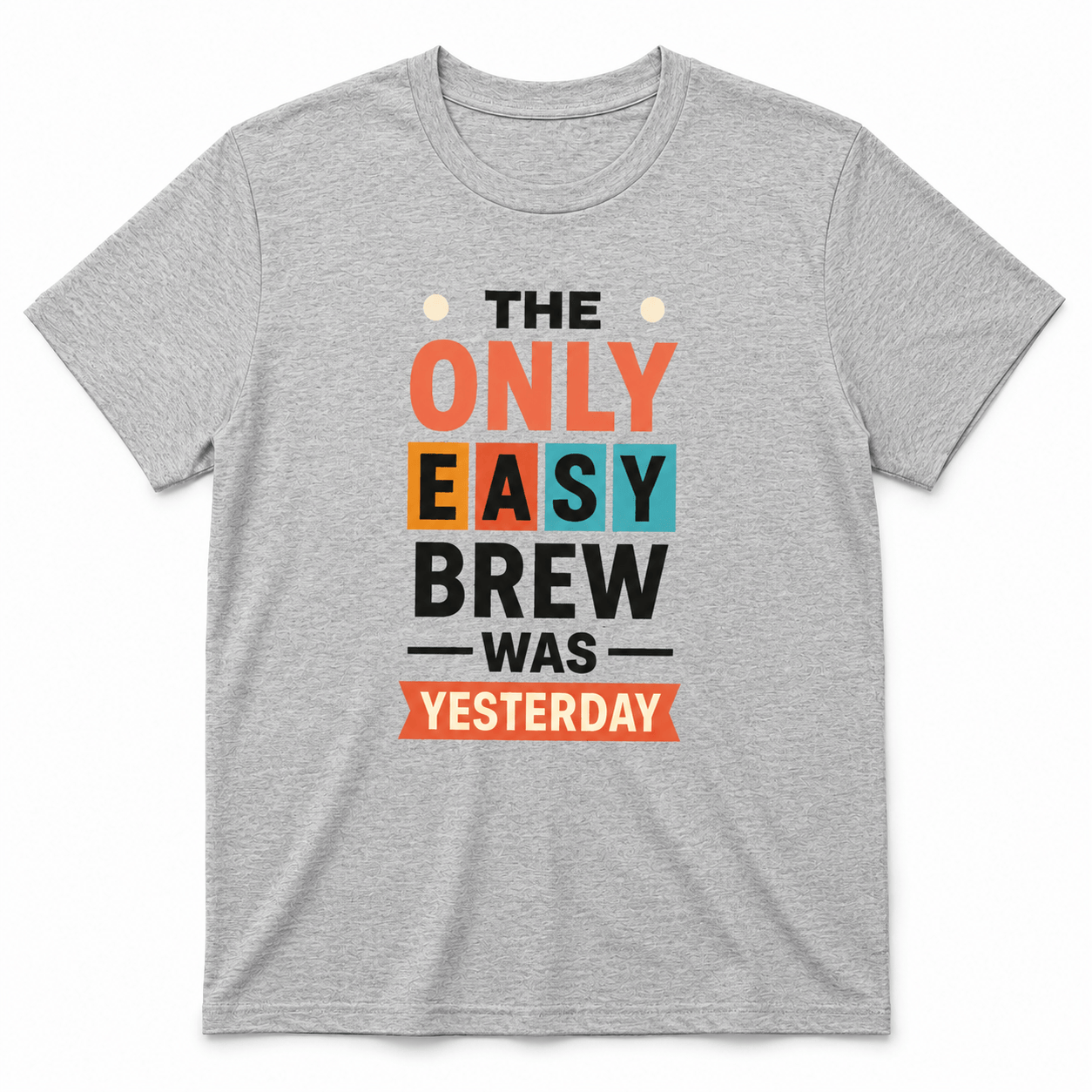 The Only Easy Brew Was Yesterday Shirt