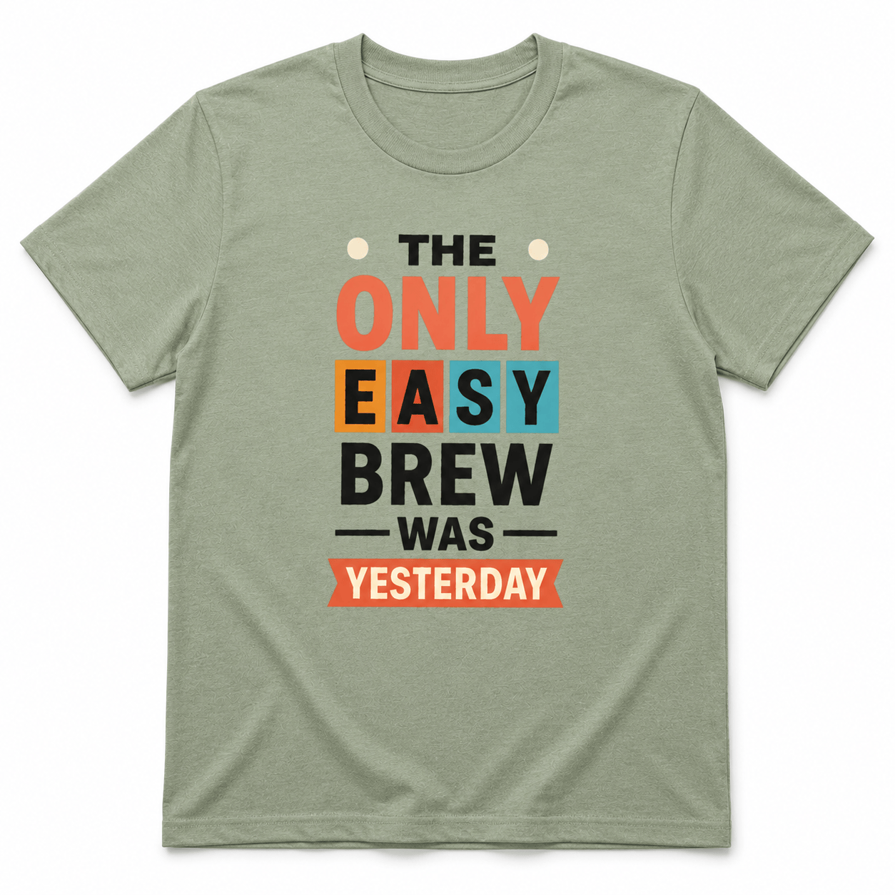 The Only Easy Brew Was Yesterday Shirt