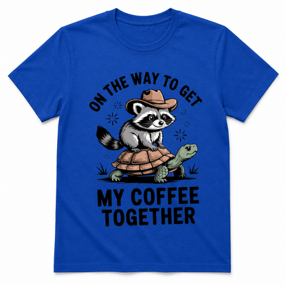 ON THE WAY TO GET MY COFFEE TOGETHER T-Shirt