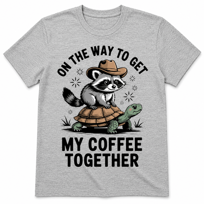 ON THE WAY TO GET MY COFFEE TOGETHER T-Shirt