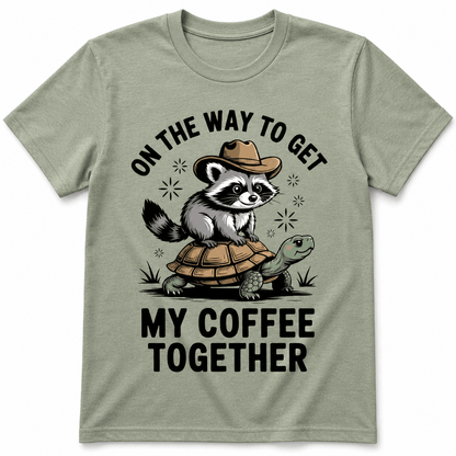 ON THE WAY TO GET MY COFFEE TOGETHER T-Shirt