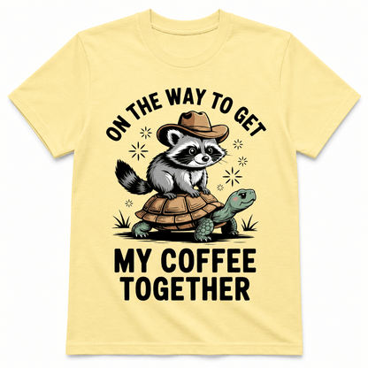 ON THE WAY TO GET MY COFFEE TOGETHER T-Shirt