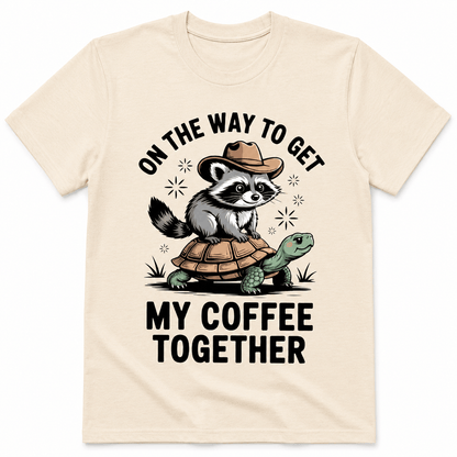 ON THE WAY TO GET MY COFFEE TOGETHER T-Shirt
