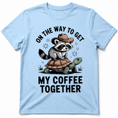 ON THE WAY TO GET MY COFFEE TOGETHER T-Shirt