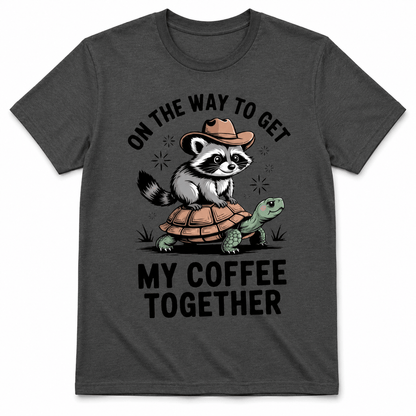 ON THE WAY TO GET MY COFFEE TOGETHER T-Shirt