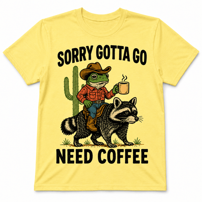 Sorry, Gotta Go, Need Coffee Shirt
