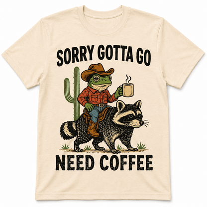 Sorry, Gotta Go, Need Coffee Shirt