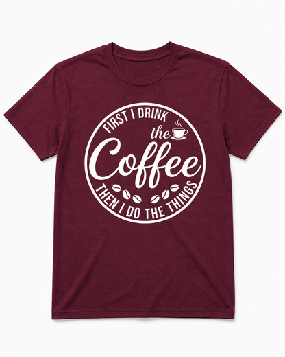 First I Drink the Coffee Shirt