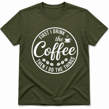 First I Drink the Coffee Shirt