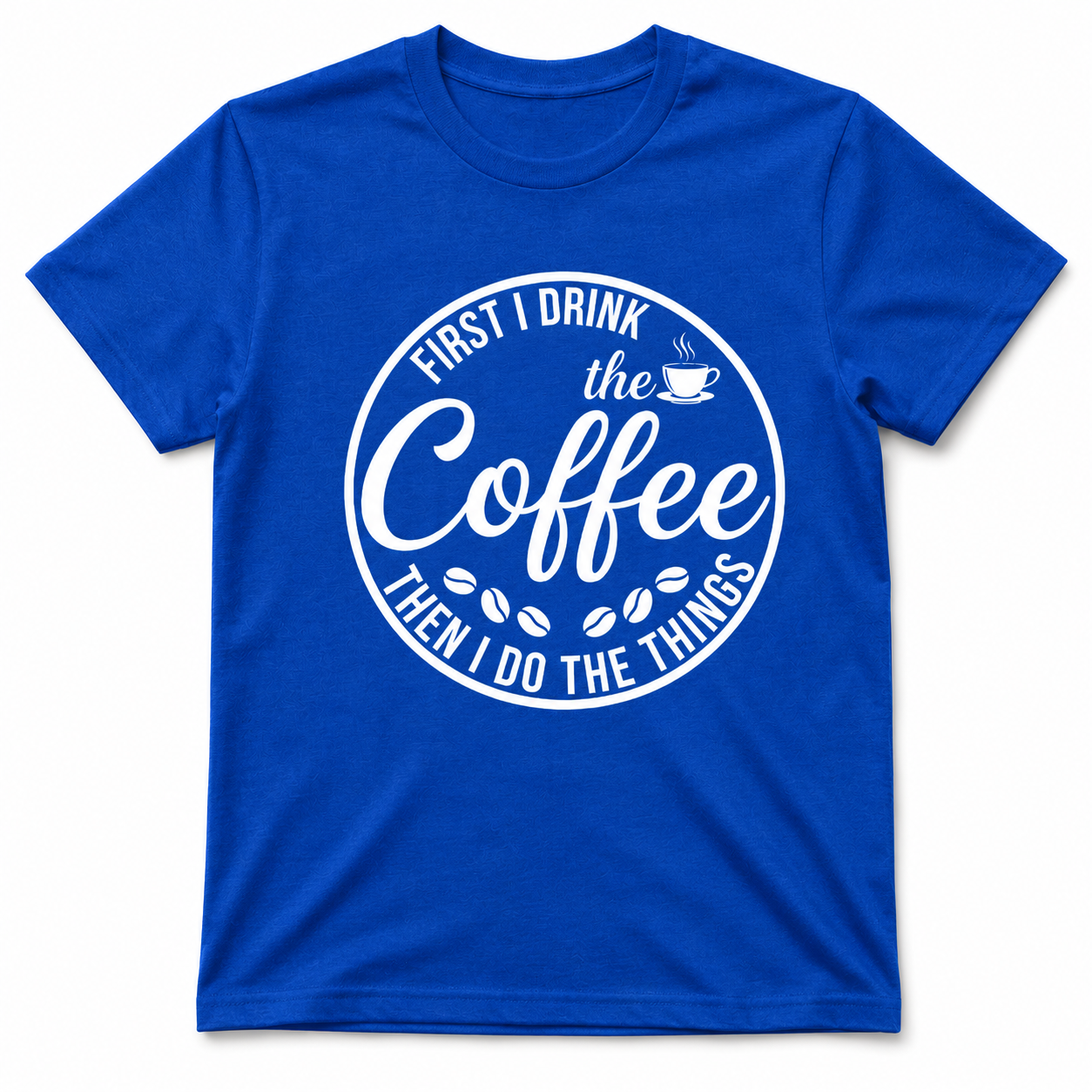 First I Drink the Coffee Shirt
