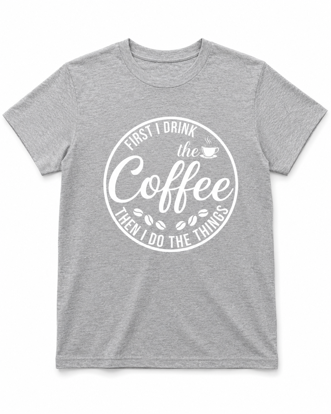 First I Drink the Coffee Shirt