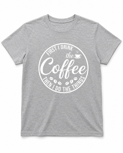 First I Drink the Coffee Shirt
