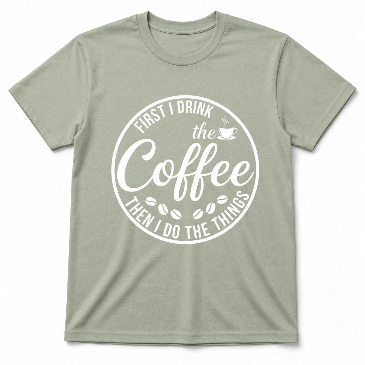 First I Drink the Coffee Shirt