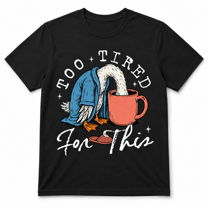 TOO TIRED FOR THIS T-Shirt
