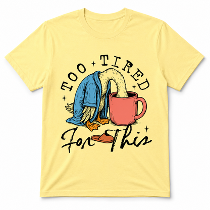 TOO TIRED FOR THIS T-Shirt