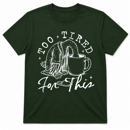 TOO TIRED FOR THIS T-Shirt