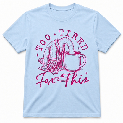 TOO TIRED FOR THIS T-Shirt
