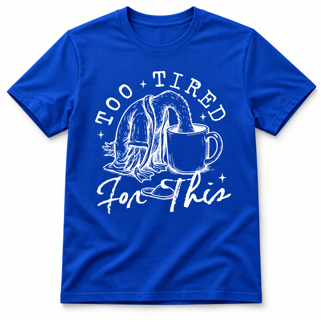 TOO TIRED FOR THIS T-Shirt