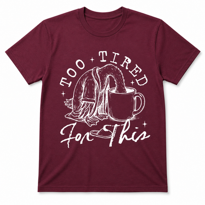 TOO TIRED FOR THIS T-Shirt
