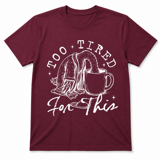 TOO TIRED FOR THIS T-Shirt