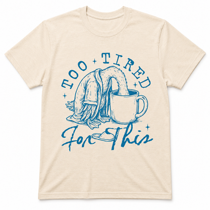 TOO TIRED FOR THIS T-Shirt