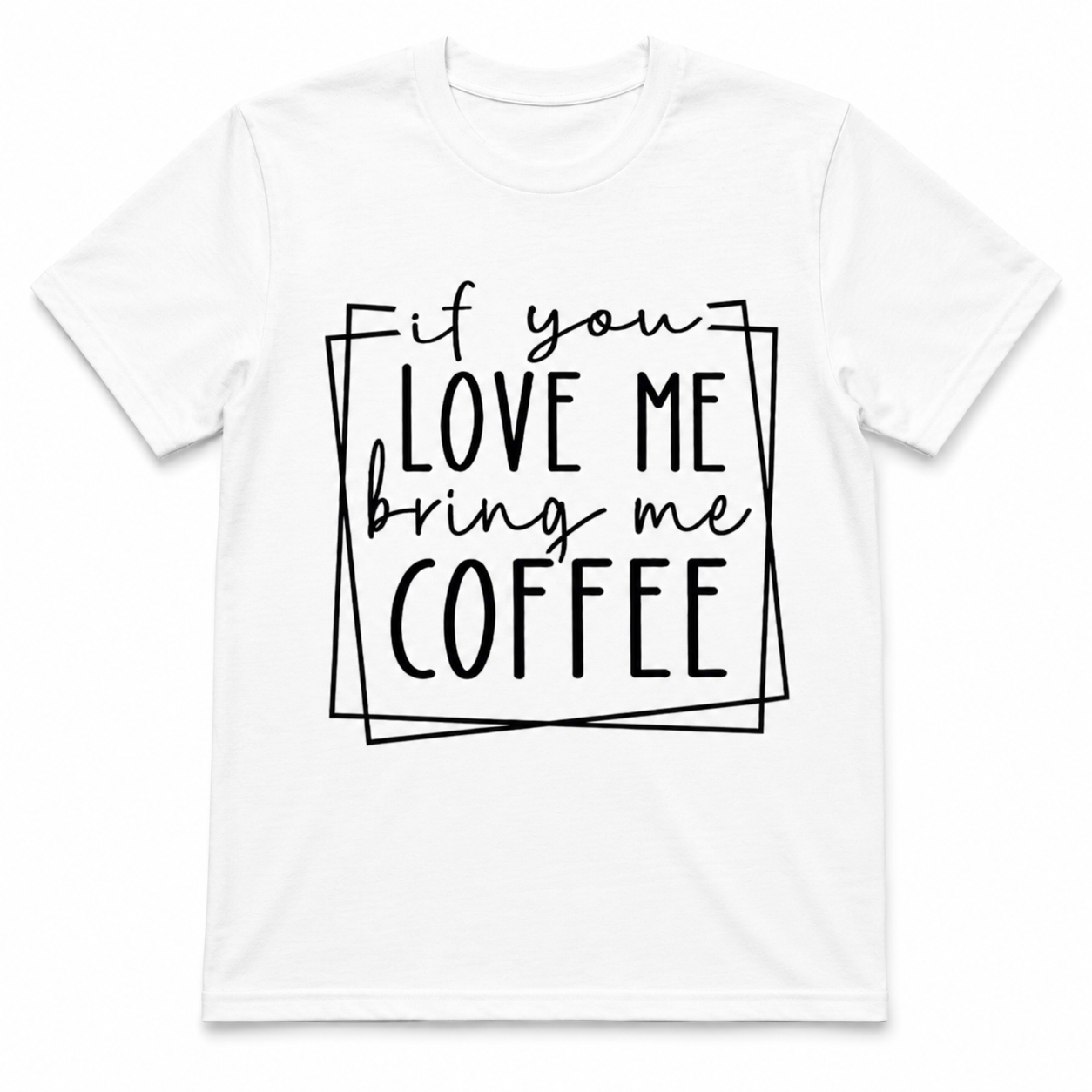 If You Love Me Bring Me Coffee Unisex T-Shirt