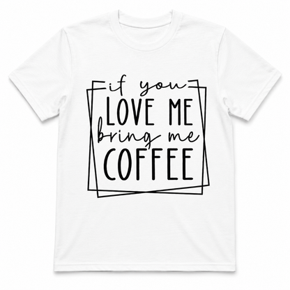 If You Love Me Bring Me Coffee Unisex T-Shirt