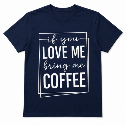 If You Love Me Bring Me Coffee Unisex T-Shirt