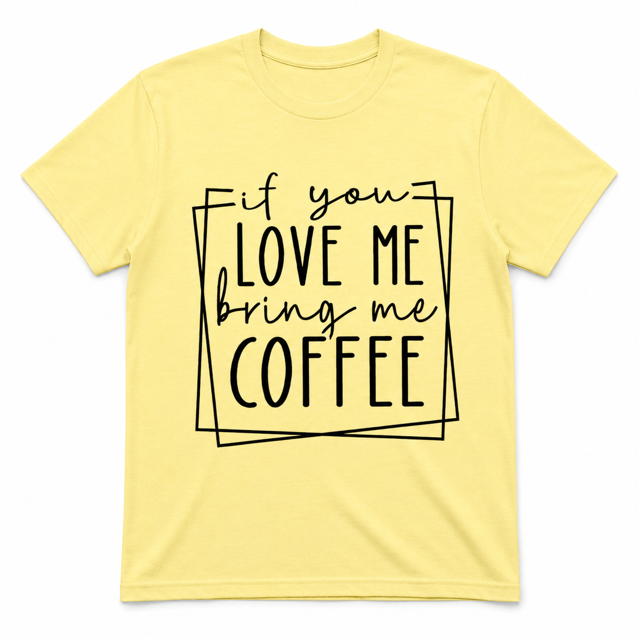 If You Love Me Bring Me Coffee Unisex T-Shirt