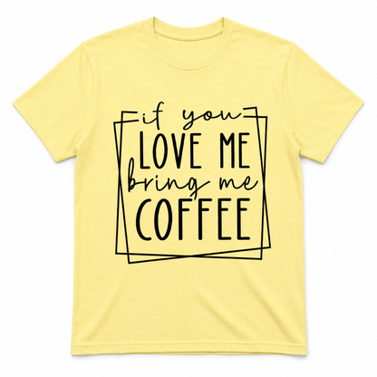 If You Love Me Bring Me Coffee Unisex T-Shirt
