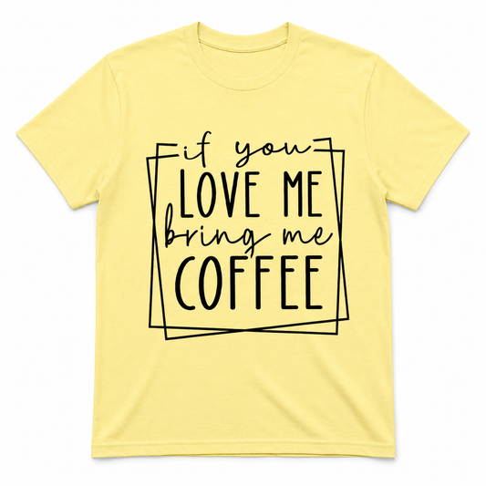 If You Love Me Bring Me Coffee Unisex T-Shirt