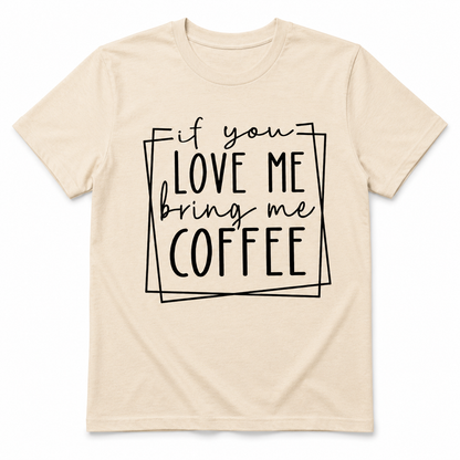 If You Love Me Bring Me Coffee Unisex T-Shirt