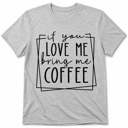 If You Love Me Bring Me Coffee Unisex T-Shirt